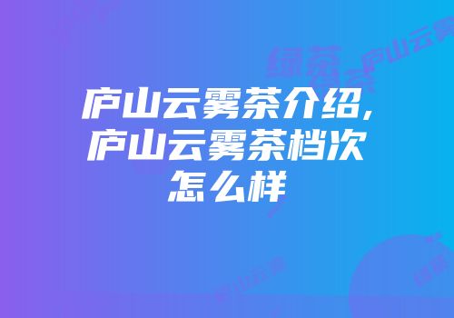 庐山云雾茶介绍,庐山云雾茶档次怎么样