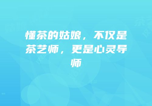 懂茶的姑娘，不仅是茶艺师，更是心灵导师
