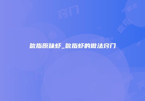 吮指原味虾_吮指虾的做法窍门