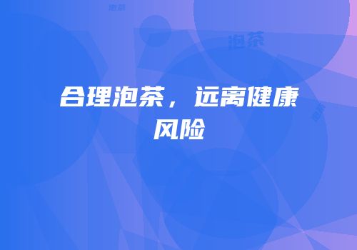 合理泡茶，远离健康风险