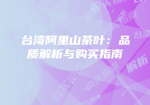 台湾阿里山茶叶：品质解析与购买指南
