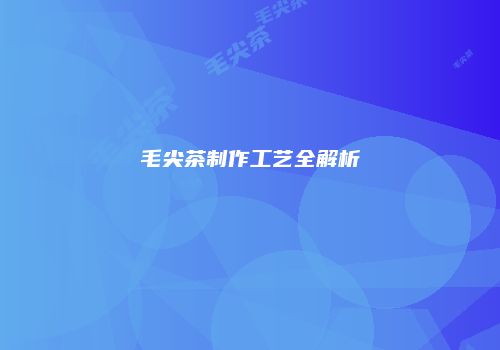 毛尖茶制作工艺全解析