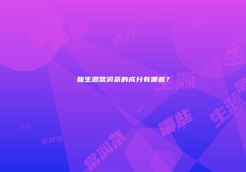 碧生源常润茶的成分有哪些？