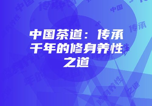 中国茶道：传承千年的修身养性之道