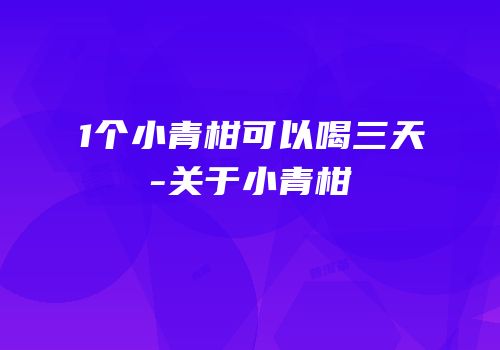 1个小青柑可以喝三天-关于小青柑