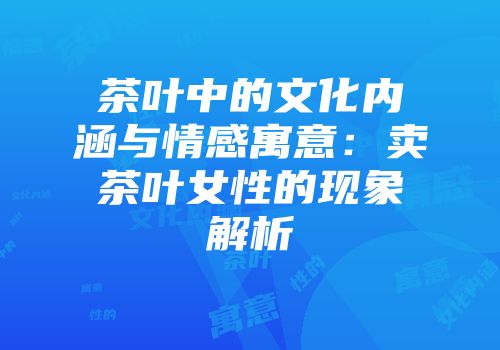 茶叶中的文化内涵与情感寓意：卖茶叶女性的现象解析