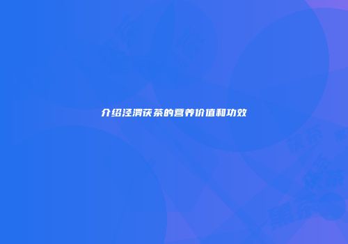 介绍泾渭茯茶的营养价值和功效