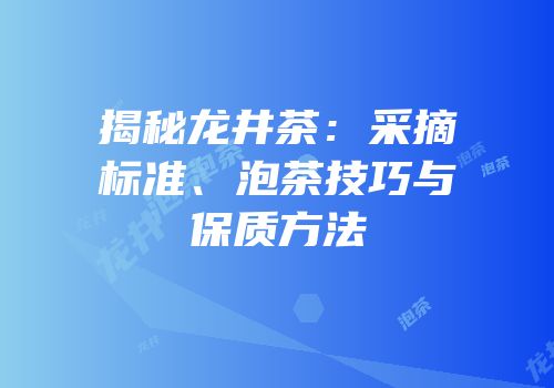 揭秘龙井茶：采摘标准、泡茶技巧与保质方法