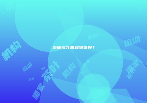 培训茶叶机构哪家好？