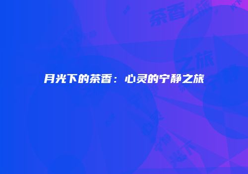 月光下的茶香：心灵的宁静之旅