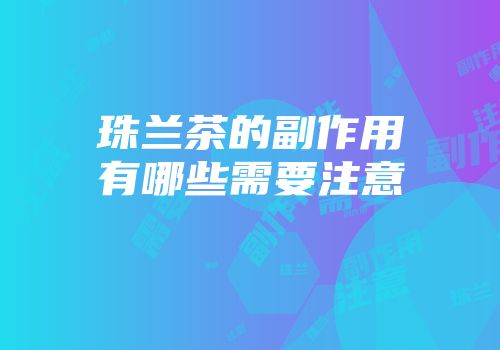 珠兰茶的副作用有哪些需要注意