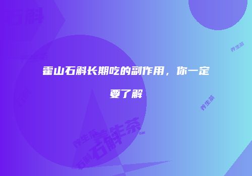 霍山石斛长期吃的副作用，你一定要了解