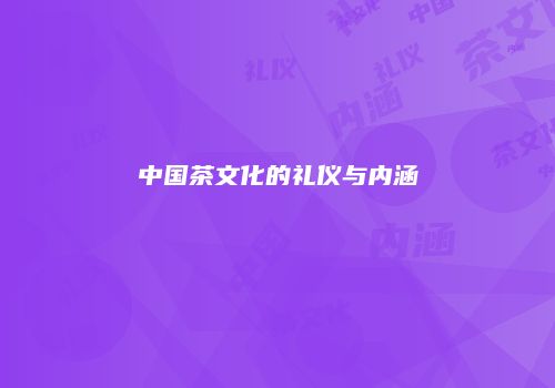 中国茶文化的礼仪与内涵