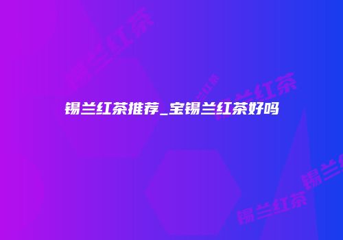 锡兰红茶推荐_宝锡兰红茶好吗