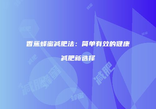 香蕉蜂蜜减肥法：简单有效的健康减肥新选择