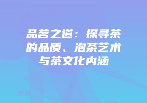 品茗之道：探寻茶的品质、泡茶艺术与茶文化内涵