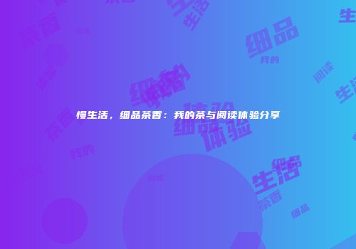 慢生活，细品茶香：我的茶与阅读体验分享