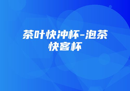 茶叶快冲杯-泡茶快客杯