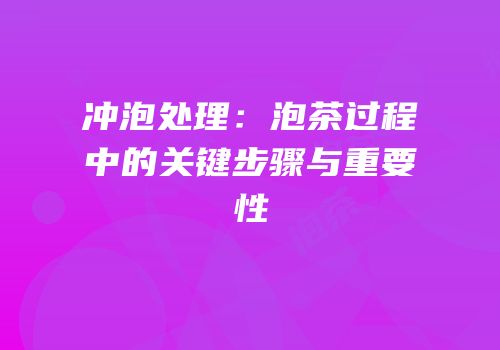 冲泡处理：泡茶过程中的关键步骤与重要性