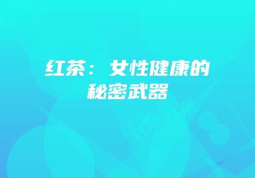 红茶：女性健康的秘密武器