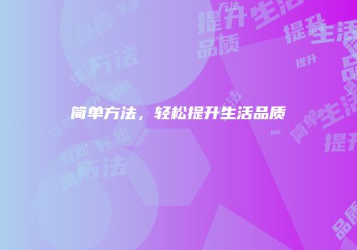 简单方法，轻松提升生活品质
