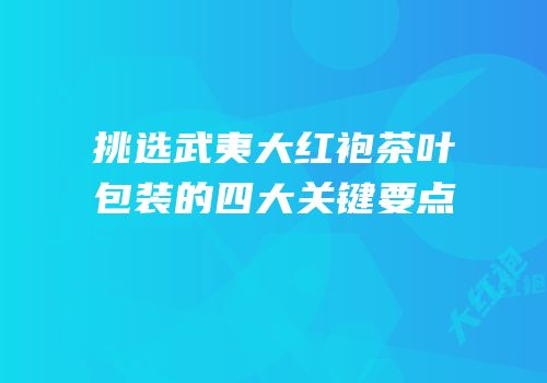 挑选武夷大红袍茶叶包装的四大关键要点
