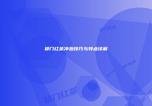 祁门红茶冲泡技巧与特点详解