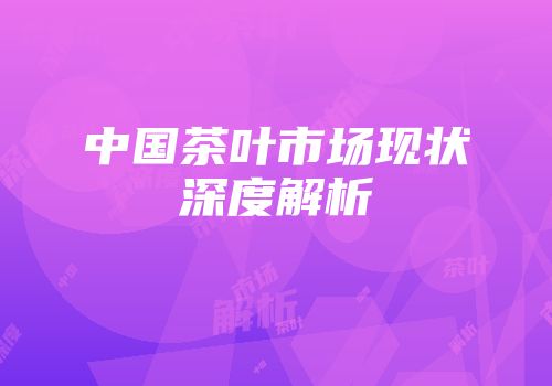 中国茶叶市场现状深度解析