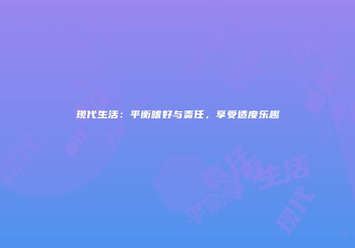 现代生活：平衡嗜好与责任，享受适度乐趣