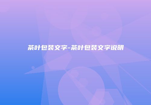 茶叶包装文字-茶叶包装文字说明