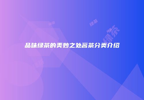 品味绿茶的美妙之处茗茶分类介绍