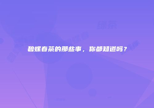 碧螺春茶的那些事，你都知道吗？