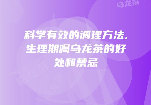 科学有效的调理方法,生理期喝乌龙茶的好处和禁忌