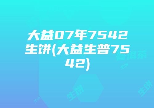 大益07年7542生饼(大益生普7542)