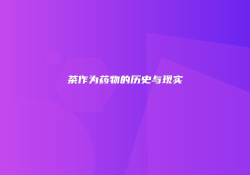 茶作为药物的历史与现实