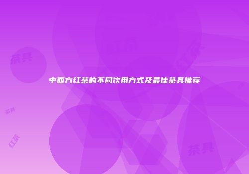 中西方红茶的不同饮用方式及最佳茶具推荐
