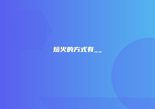 焙火的方式有__