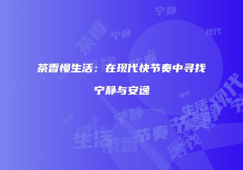 茶香慢生活：在现代快节奏中寻找宁静与安逸