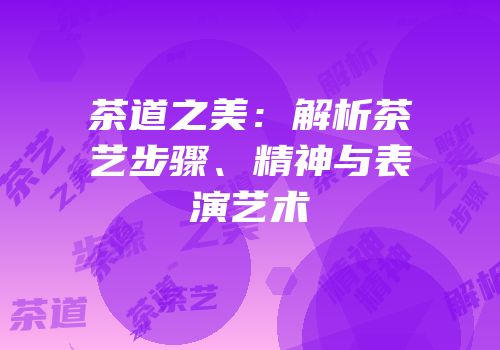 茶道之美：解析茶艺步骤、精神与表演艺术