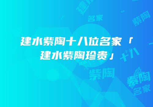 建水紫陶十八位名家「建水紫陶珍贵」
