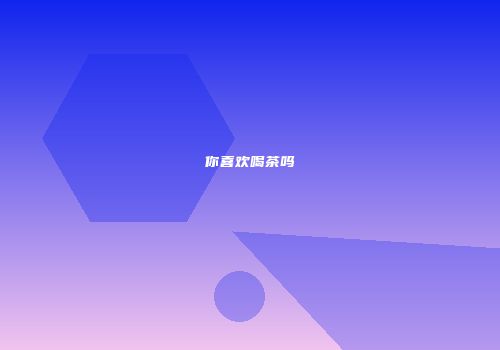 你喜欢喝茶吗