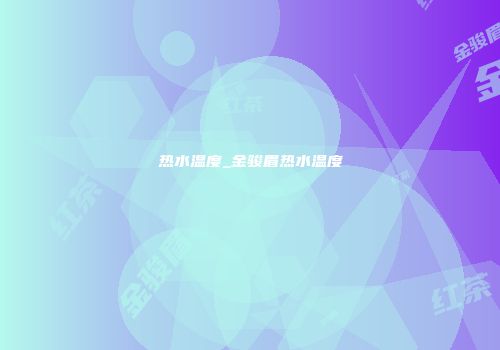 热水温度_金骏眉热水温度