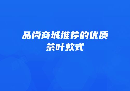 品尚商城推荐的优质茶叶款式