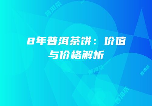 8年普洱茶饼：价值与价格解析