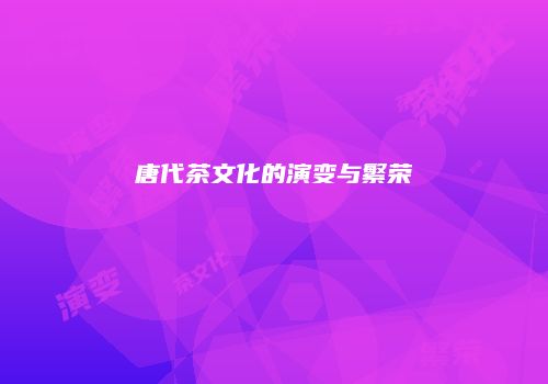 唐代茶文化的演变与繁荣