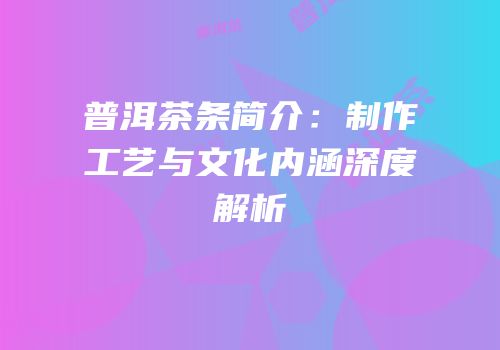 普洱茶条简介：制作工艺与文化内涵深度解析