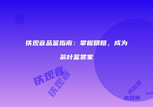 铁观音品鉴指南：掌握精髓，成为茶叶鉴赏家