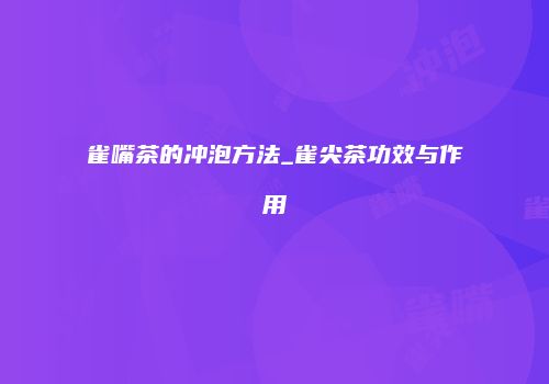 雀嘴茶的冲泡方法_雀尖茶功效与作用