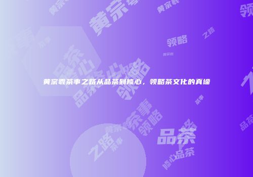 黄宗羲茶事之路从品茶到修心，领略茶文化的真谛