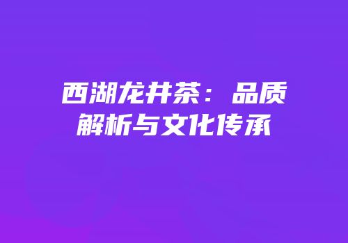 西湖龙井茶：品质解析与文化传承